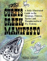 THE CURTIS CREEK MANIFESTO: a fully illustrated guide to the strategy, finesse, and tactics and paraphernalia of fly fishing. 